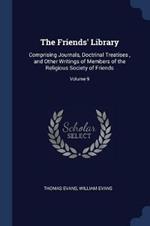 The Friends' Library: Comprising Journals, Doctrinal Treatises, and Other Writings of Members of the Religious Society of Friends; Volume 9