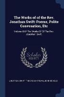The Works of of the Rev. Jonathan Swift: Poems, Polite Convesation, Etc: Volume 8 of the Works of of the Rev. Jonathan Swift - Jonathan Swift,Thomas Sheridan,John Nichols - cover