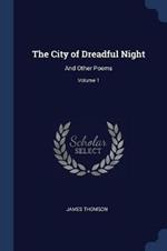 The City of Dreadful Night: And Other Poems; Volume 1