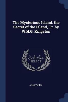 The Mysterious Island. the Secret of the Island, Tr. by W.H.G. Kingston - Jules Verne - cover