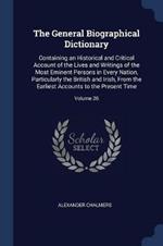 The General Biographical Dictionary: Containing an Historical and Critical Account of the Lives and Writings of the Most Eminent Persons in Every Nation, Particularly the British and Irish, from the Earliest Accounts to the Present Time; Volume 26