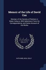 Memoir of the Life of David Cox: Member of the Society of Painters in Water Colours, with Selections from His Correspondence, and Some Account of His Works