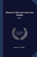 History of the Anti-Corn-Law League; Volume 1 - Archibald Prentice - cover