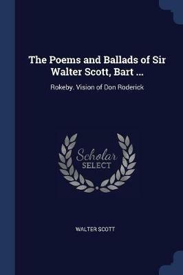 The Poems and Ballads of Sir Walter Scott, Bart ...: Rokeby. Vision of Don Roderick - Walter Scott - cover