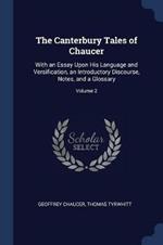 The Canterbury Tales of Chaucer: With an Essay Upon His Language and Versification, an Introductory Discourse, Notes, and a Glossary; Volume 2