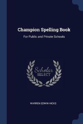 Champion Spelling Book: For Public and Private Schools - Warren Edwin Hicks - cover