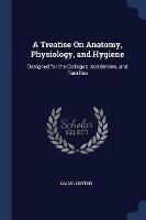 A Treatise on Anatomy, Physiology, and Hygiene: Designed for the Colleges, Academies, and Families