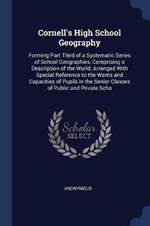 Cornell's High School Geography: Forming Part Third of a Systematic Series of School Geographies, Comprising a Description of the World; Arranged with Special Reference to the Wants and Capacities of Pupils in the Senior Classes of Public and Private Scho