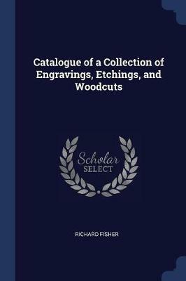 Catalogue of a Collection of Engravings, Etchings, and Woodcuts - Richard Fisher - cover