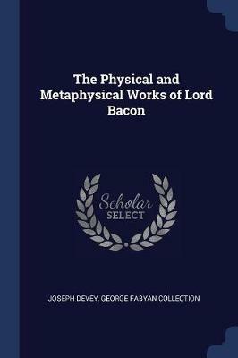 The Physical and Metaphysical Works of Lord Bacon - Joseph Devey,George Fabyan Collection - cover