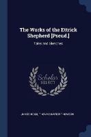 The Works of the Ettrick Shepherd [pseud.]: Tales and Sketches - James Hogg,Thomas Napier Thomson - cover