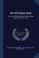 The Old Cheque-Book: Or Book of Remembrance, of the Chapel Royal, from 1561-1744