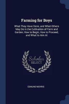 Farming for Boys: What They Have Done, and What Others May Do in the Cultivation of Farm and Garden, How to Begin, How to Proceed, and What to Aim at - Kaptain Krook - cover