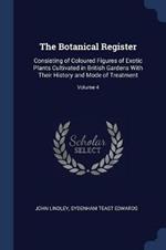 The Botanical Register: Consisting of Coloured Figures of Exotic Plants Cultivated in British Gardens with Their History and Mode of Treatment; Volume 4