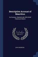 Descriptive Account of Mauritius: Its Scenery, Statistics &c with Brief Historical Sketch