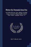 Notes on Chromic Iron Ore: Its Modes of Occurrence, Mining, Dressing, Uses, and Value; With a Register of New South Wales Localities, Issues 1-6