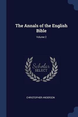 The Annals of the English Bible; Volume 2 - Christopher Anderson - cover