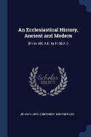 An Ecclesiastical History, Ancient and Modern: [from 400 A.D. to 1100 A.D - Johann Lorenz Mosheim,George Gleig - cover