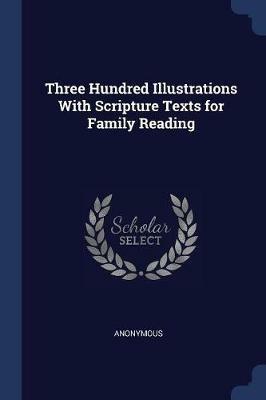 Three Hundred Illustrations with Scripture Texts for Family Reading - Anonymous - cover
