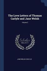 The Love Letters of Thomas Carlyle and Jane Welsh; Volume 2