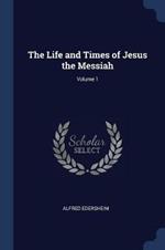 The Life and Times of Jesus the Messiah; Volume 1