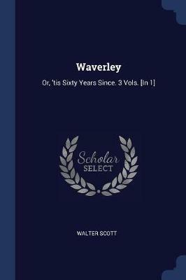 Waverley: Or, 'tis Sixty Years Since. 3 Vols. [in 1] - Walter Scott - cover