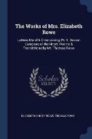 The Works of Mrs. Elizabeth Rowe: Letters Moral & Entertaining, Pt. 3. Devout Exercises of the Heart. Poems & Translations by Mr. Thomas Rowe - Elizabeth Singer Rowe,Thomas Rowe - cover