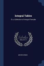 Integral Tables: Or, a Collection of Integral Fomulae