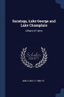 Saratoga, Lake George and Lake Champlain: A Book of Today - Seneca Ray Stoddard - cover