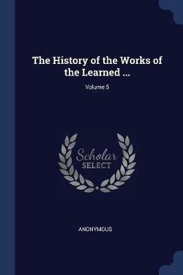 The History of the Works of the Learned ...; Volume 5 - Anonymous - cover