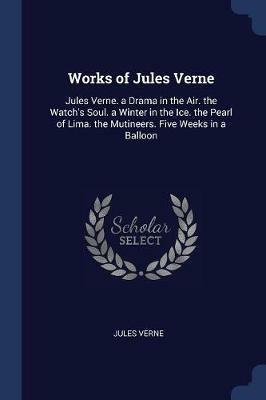Works of Jules Verne: Jules Verne. a Drama in the Air. the Watch's Soul. a Winter in the Ice. the Pearl of Lima. the Mutineers. Five Weeks in a Balloon - Jules Verne - cover