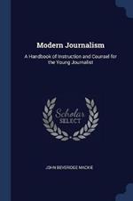 Modern Journalism: A Handbook of Instruction and Counsel for the Young Journalist