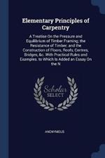 Elementary Principles of Carpentry: A Treatise on the Pressure and Equilibrium of Timber Framing; The Resistance of Timber; And the Construction of Floors, Roofs, Centres, Bridges, &C. with Practical Rules and Examples. to Which Is Added an Essay on the N