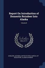 Report on Introduction of Domestic Reindeer Into Alaska; Volume 8