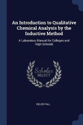 An Introduction to Qualitative Chemical Analysis by the Inductive Method: A Laboratory Manual for Colleges and High Schools - Delos Fall - cover