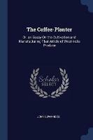 The Coffee-Planter: Or, an Essay on the Cultivation and Manufacturing That Article of West-India Produce - John Lowandes - cover