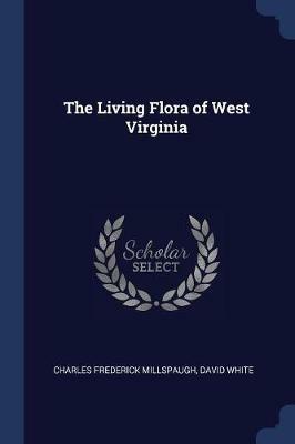The Living Flora of West Virginia - Charles Frederick Millspaugh,David White - cover