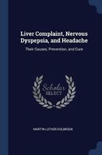 Liver Complaint, Nervous Dyspepsia, and Headache: Their Causes, Prevention, and Cure