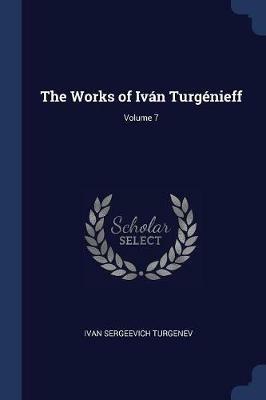 The Works of Iv n Turg nieff; Volume 7 - Ivan Sergeevich Turgenev - cover