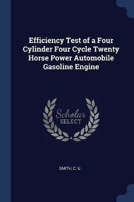 Efficiency Test of a Four Cylinder Four Cycle Twenty Horse Power Automobile Gasoline Engine - C U Smith - cover