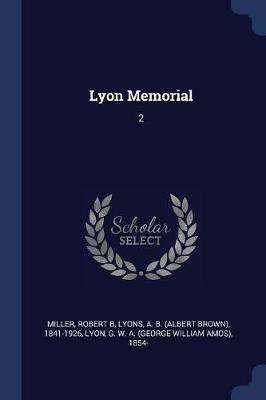 Lyon Memorial: 2 - Robert B Miller,A B 1841-1926 Lyons,G W a 1854- Lyon - cover