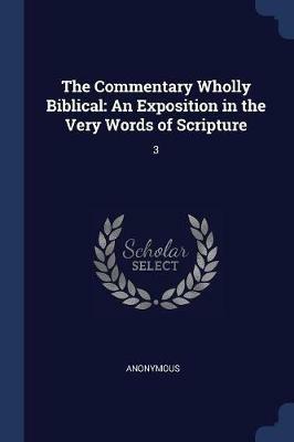The Commentary Wholly Biblical: An Exposition in the Very Words of Scripture: 3 - Anonymous - cover