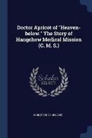 Doctor Apricot of Heaven-Below. the Story of Hangchow Medical Mission (C. M. S.) - Kingston De Gruche - cover