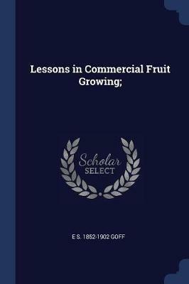 Lessons in Commercial Fruit Growing; - E S 1852-1902 Goff - cover