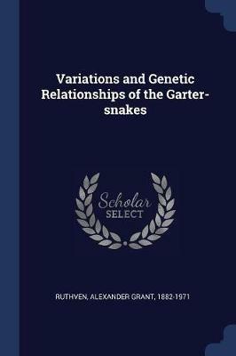 Variations and Genetic Relationships of the Garter-Snakes - Alexander Grant Ruthven - cover