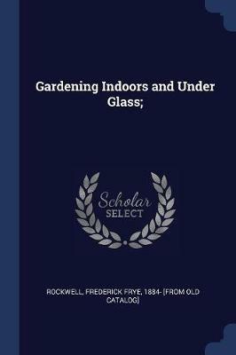 Gardening Indoors and Under Glass; - cover