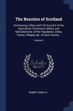 The Beauties of Scotland: Containing a Clear and Full Account of the Agriculture, Commerce, Mines, and Manufactures; Of the Population, Cities, Towns, Villages, &C. of Each County ..; Volume 3