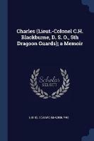 Charles (Lieut.-Colonel C.H. Blackburne, D. S. O., 5th Dragoon Guards); A Memoir - Lionel Edward Blackburne - cover