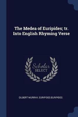 The Medea of Euripides; Tr. Into English Rhyming Verse - Gilbert Murray,Euripides - cover