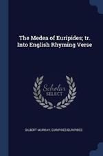 The Medea of Euripides; Tr. Into English Rhyming Verse